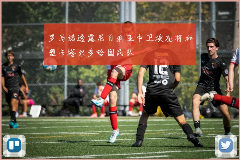 罗马诺透露尼日利亚中卫埃孔将加盟卡塔尔多哈国民队