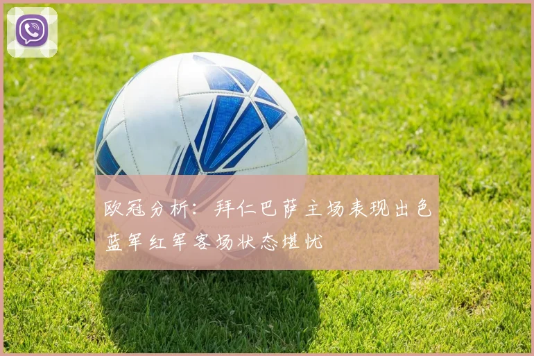 欧冠分析：拜仁巴萨主场表现出色蓝军红军客场状态堪忧