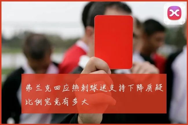 弗兰克回应热刺球迷支持下降质疑比例究竟有多大